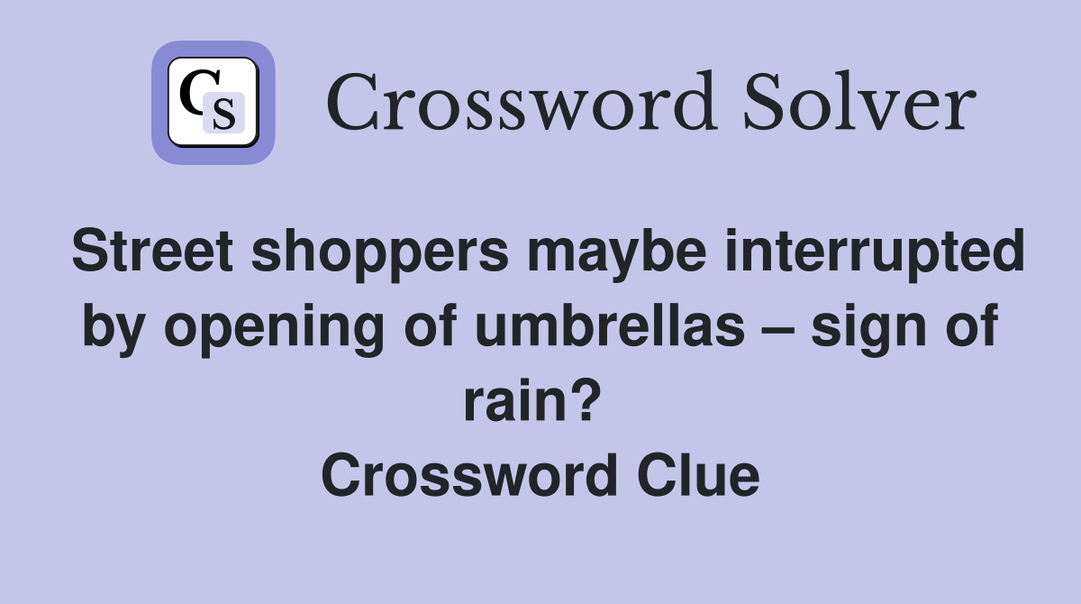 Street shoppers maybe interrupted by opening of umbrellas – sign of rain?  Crossword Clue