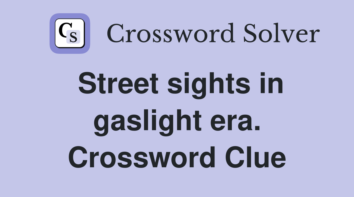 Street sights in gaslight era. Crossword Clue