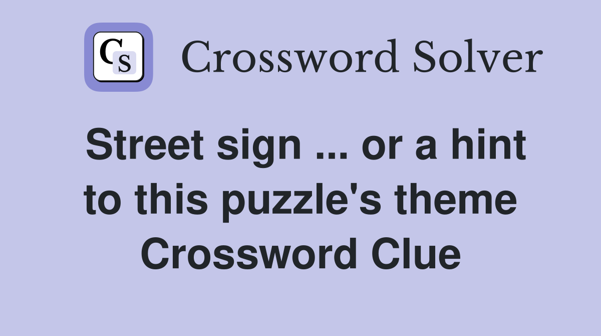 Street sign ... or a hint to this puzzle's theme Crossword Clue
