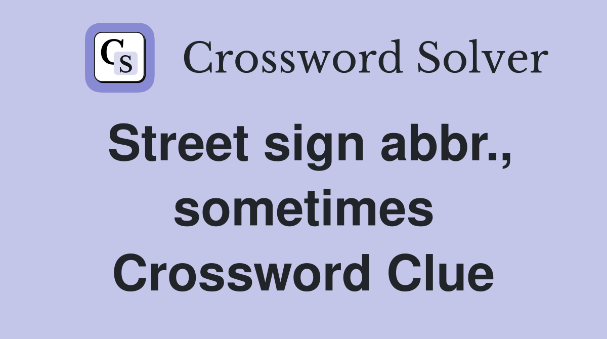 Street sign abbr., sometimes Crossword Clue