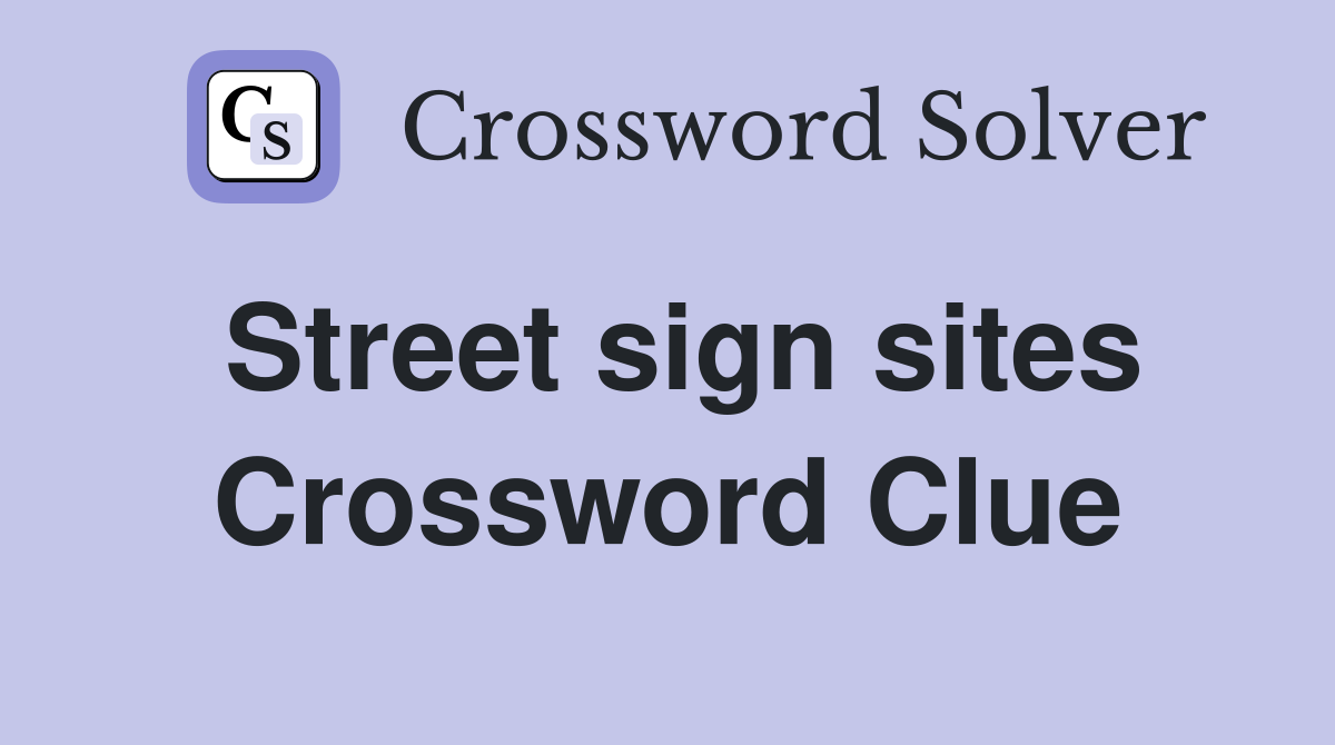 Street sign sites Crossword Clue