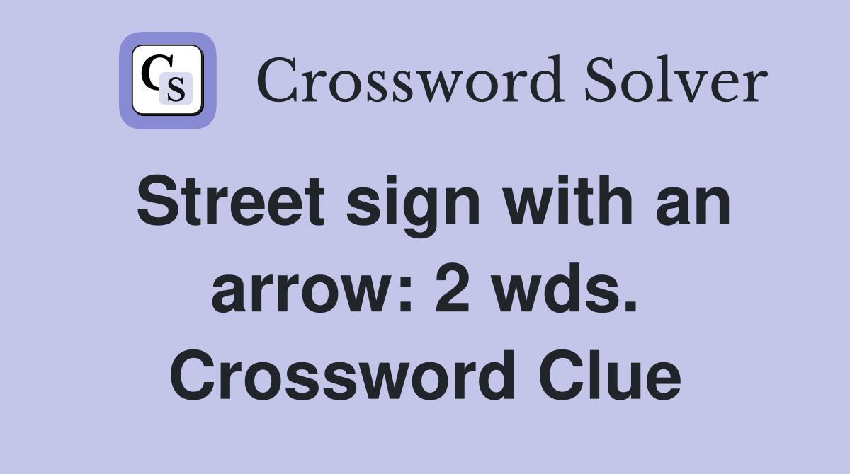Street sign with an arrow: 2 wds. Crossword Clue
