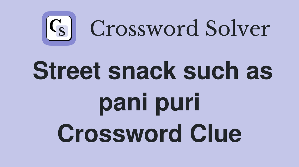 Street snack such as pani puri Crossword Clue