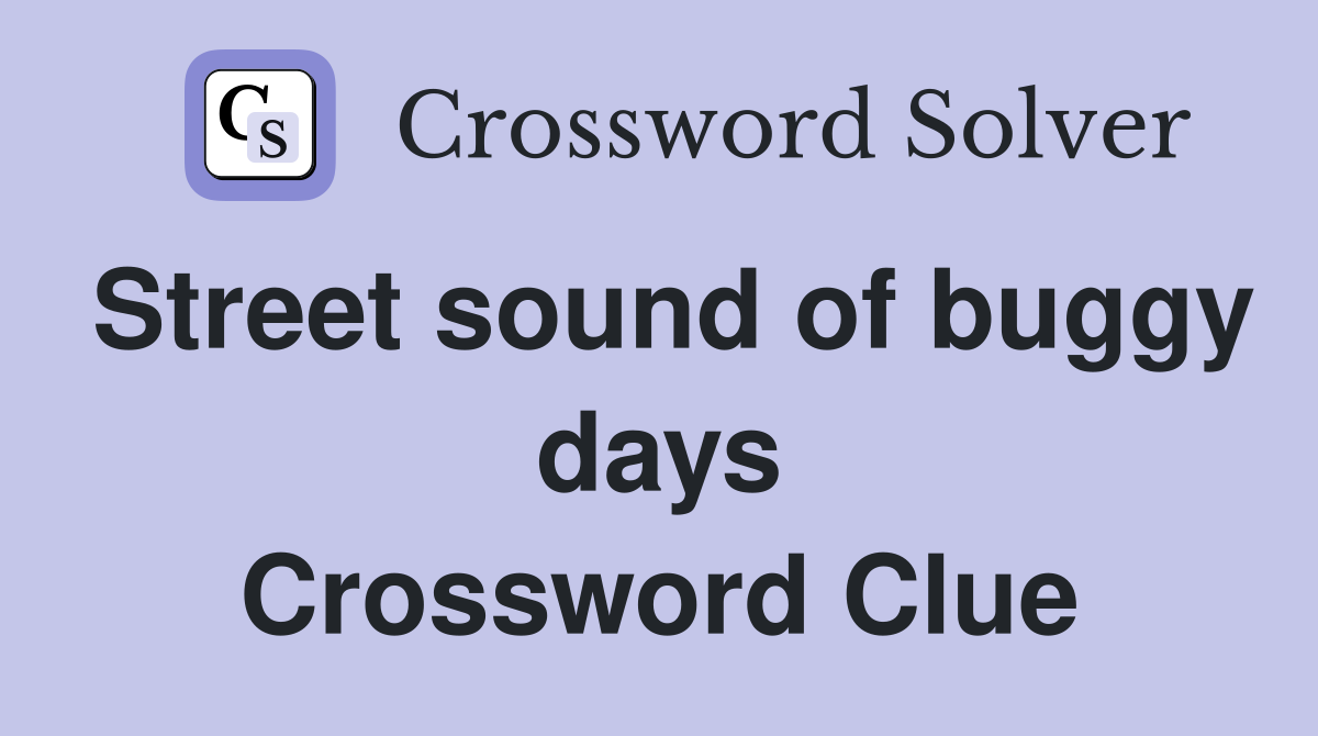 Street sound of buggy days Crossword Clue