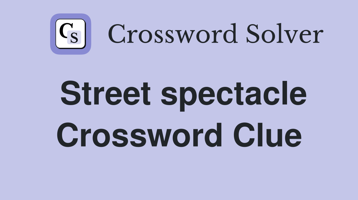 Street spectacle Crossword Clue