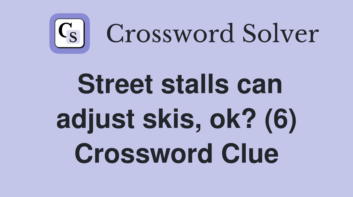 Street stalls can adjust skis, ok? (6) Crossword Clue