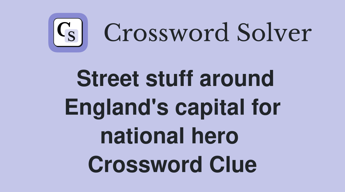 Street stuff around England's capital for national hero  Crossword Clue