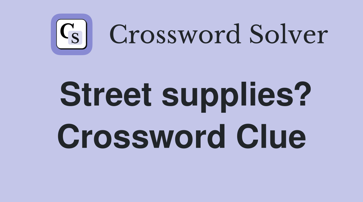 Street supplies? Crossword Clue