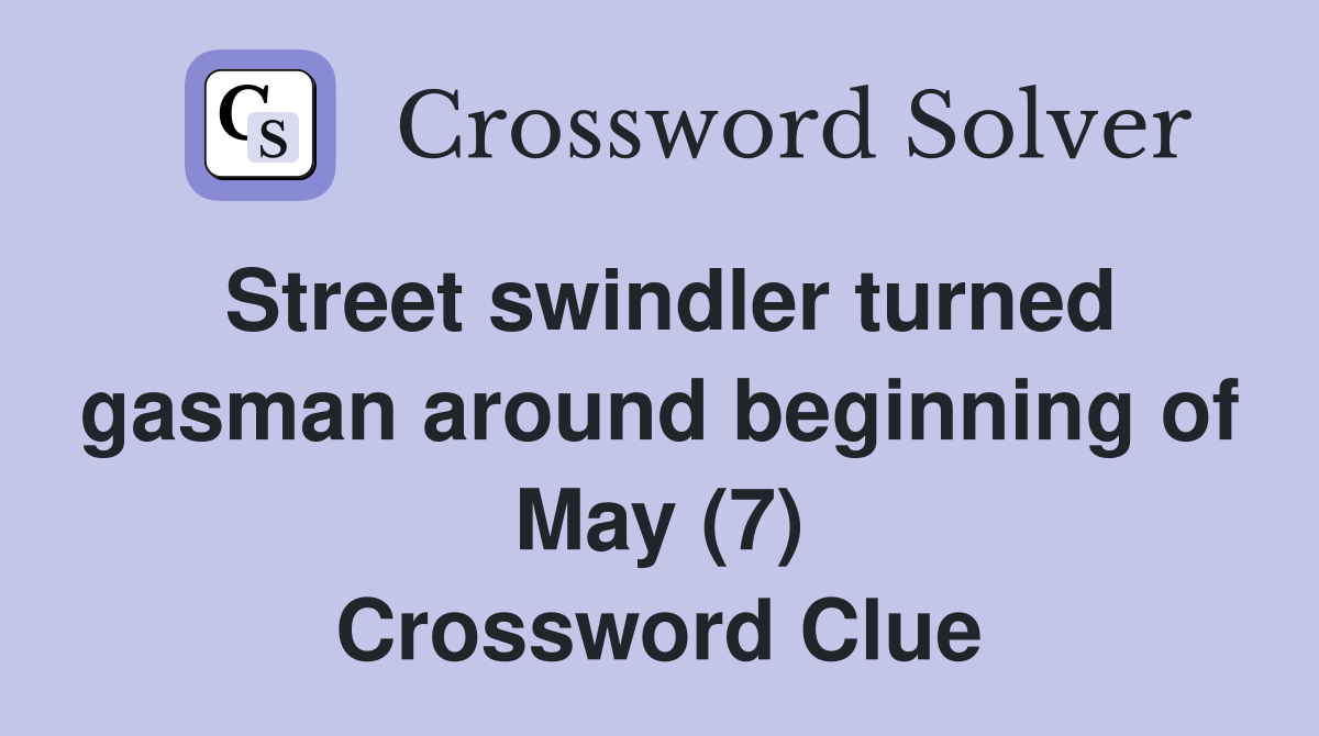 Street swindler turned gasman around beginning of May (7) Crossword Clue