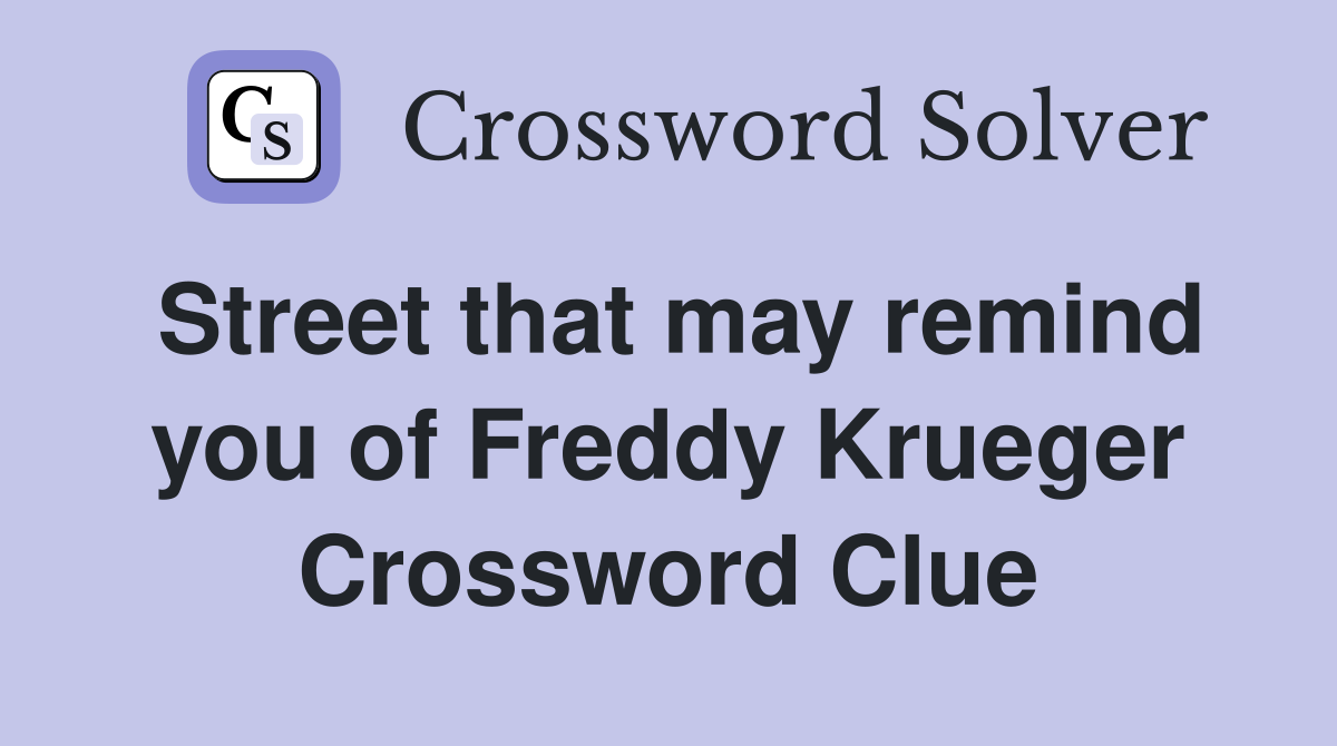 Street that may remind you of Freddy Krueger Crossword Clue