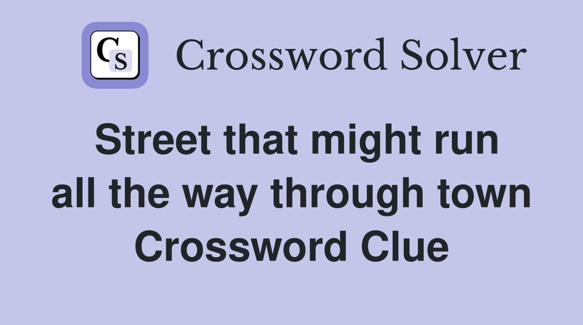 Street that might run all the way through town Crossword Clue