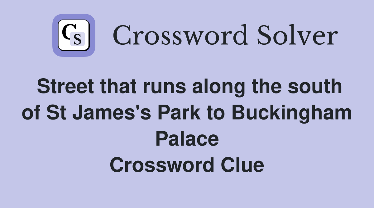 Street that runs along the south of St James's Park to Buckingham Palace Crossword Clue