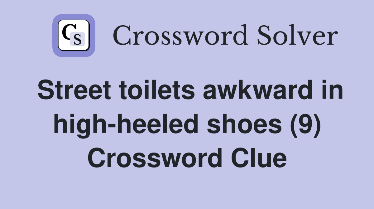 Street toilets awkward in high-heeled shoes (9) Crossword Clue