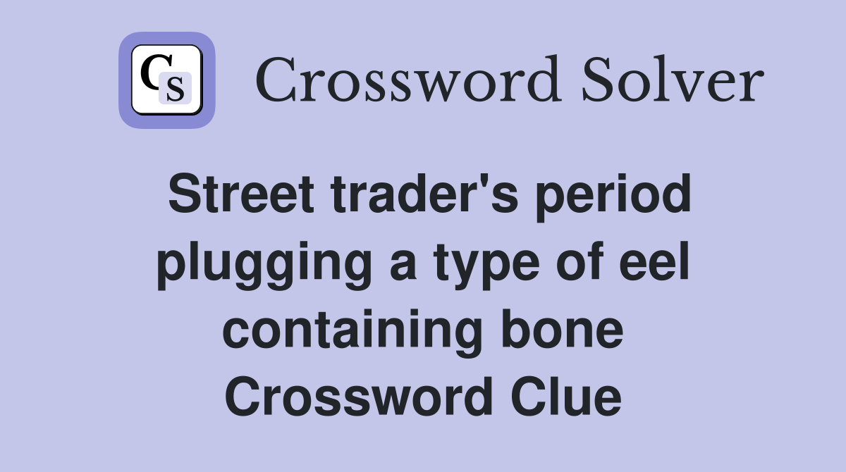 Street trader's period plugging a type of eel containing bone Crossword Clue