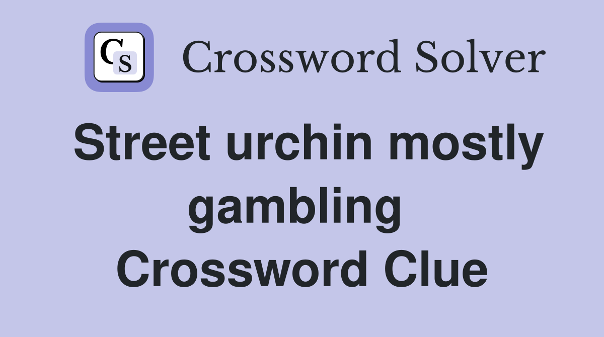 Street urchin mostly gambling  Crossword Clue