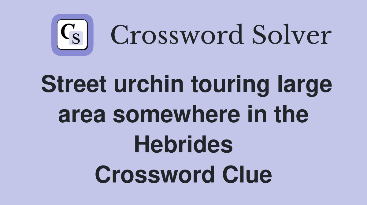 Street urchin touring large area somewhere in the Hebrides Crossword Clue