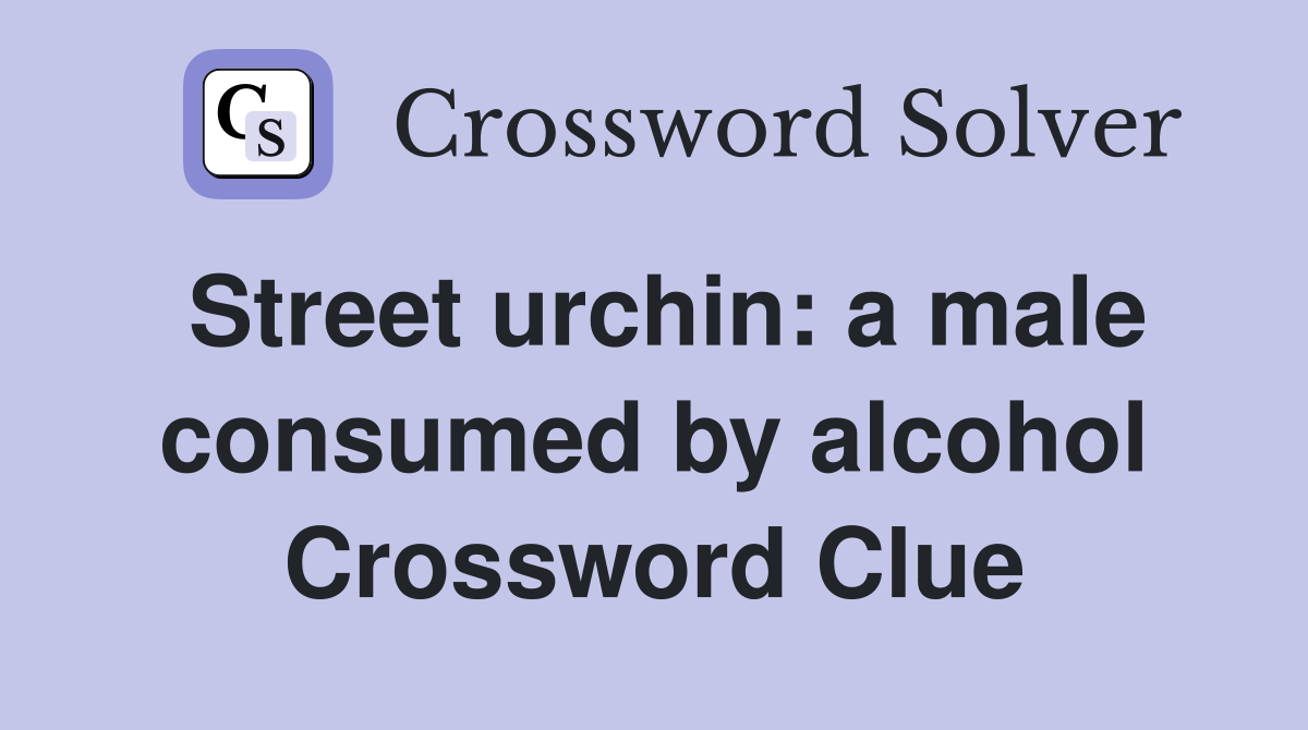 Street urchin: a male consumed by alcohol Crossword Clue
