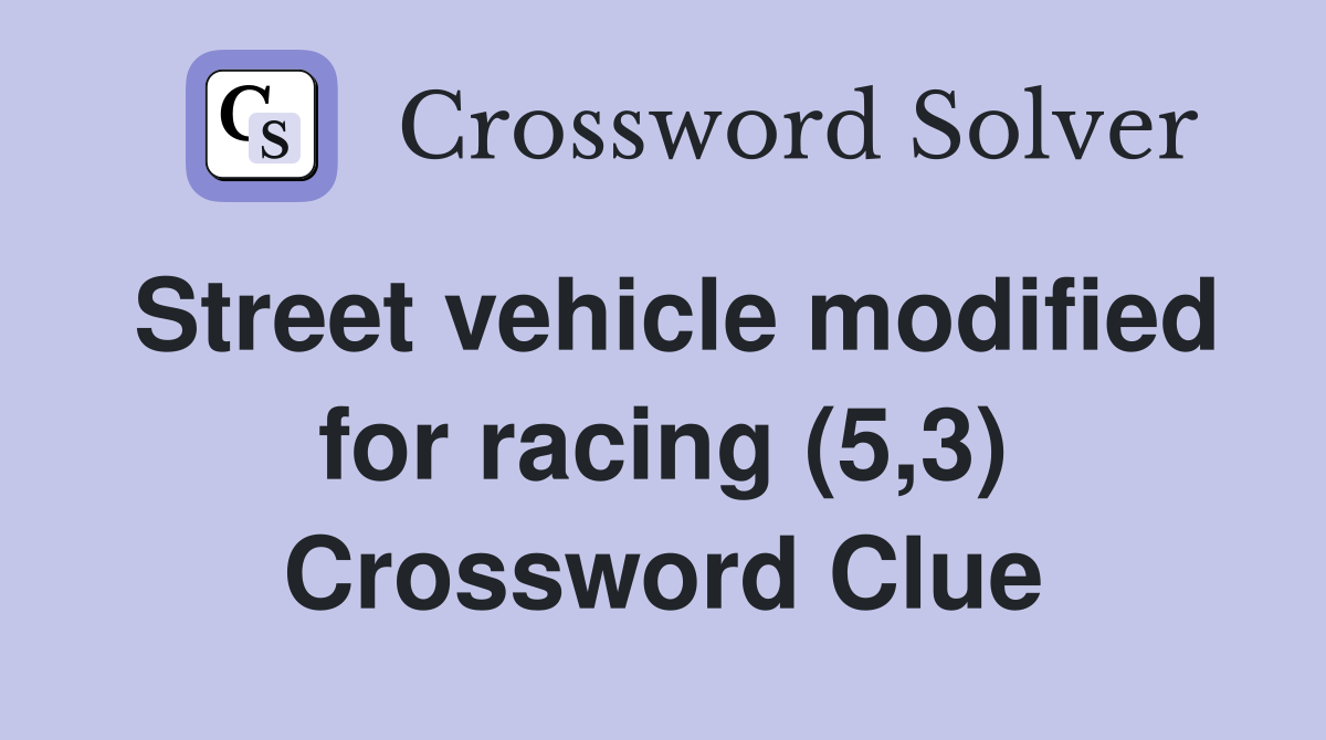 Street vehicle modified for racing (5,3) Crossword Clue