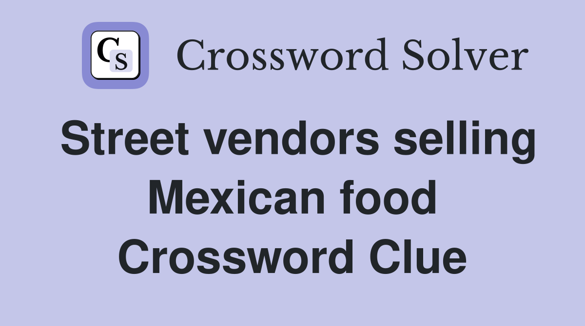 Street vendors selling Mexican food Crossword Clue