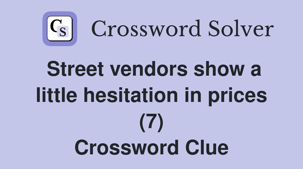 Street vendors show a little hesitation in prices (7) Crossword Clue