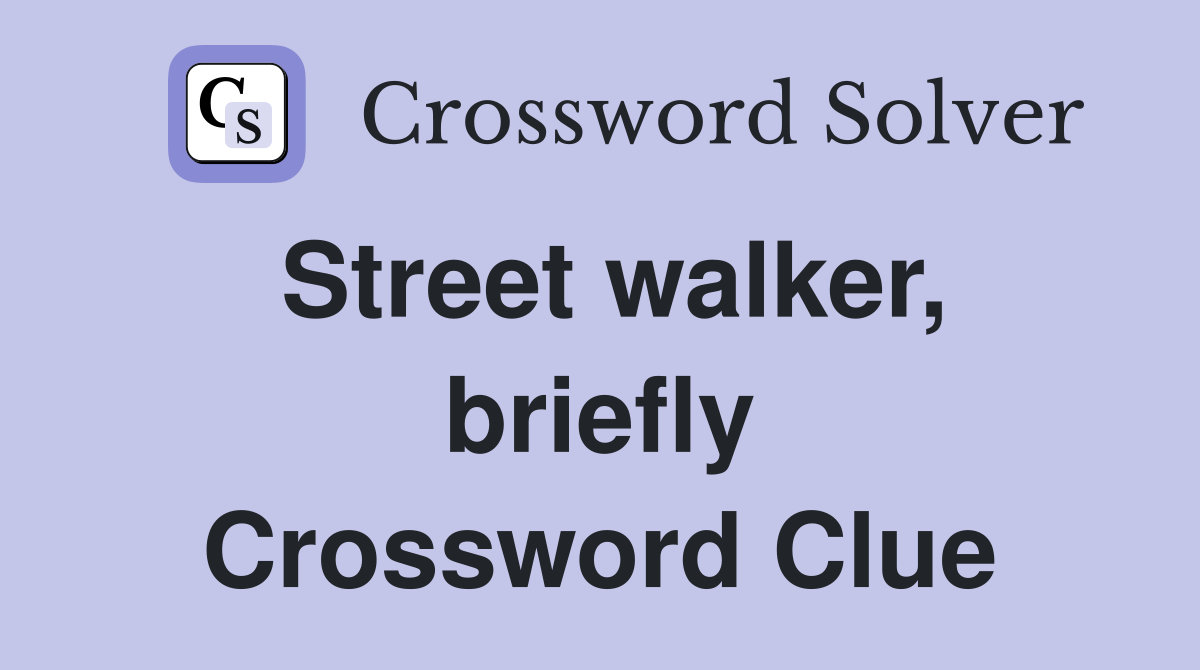Street walker, briefly Crossword Clue