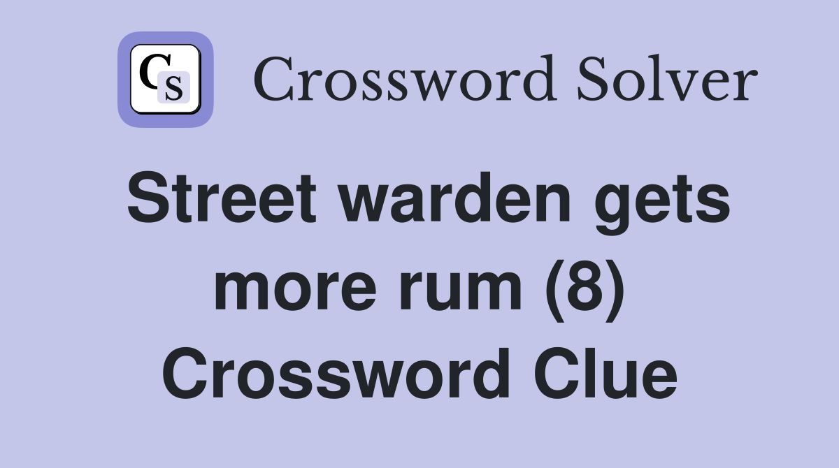Street warden gets more rum (8) Crossword Clue