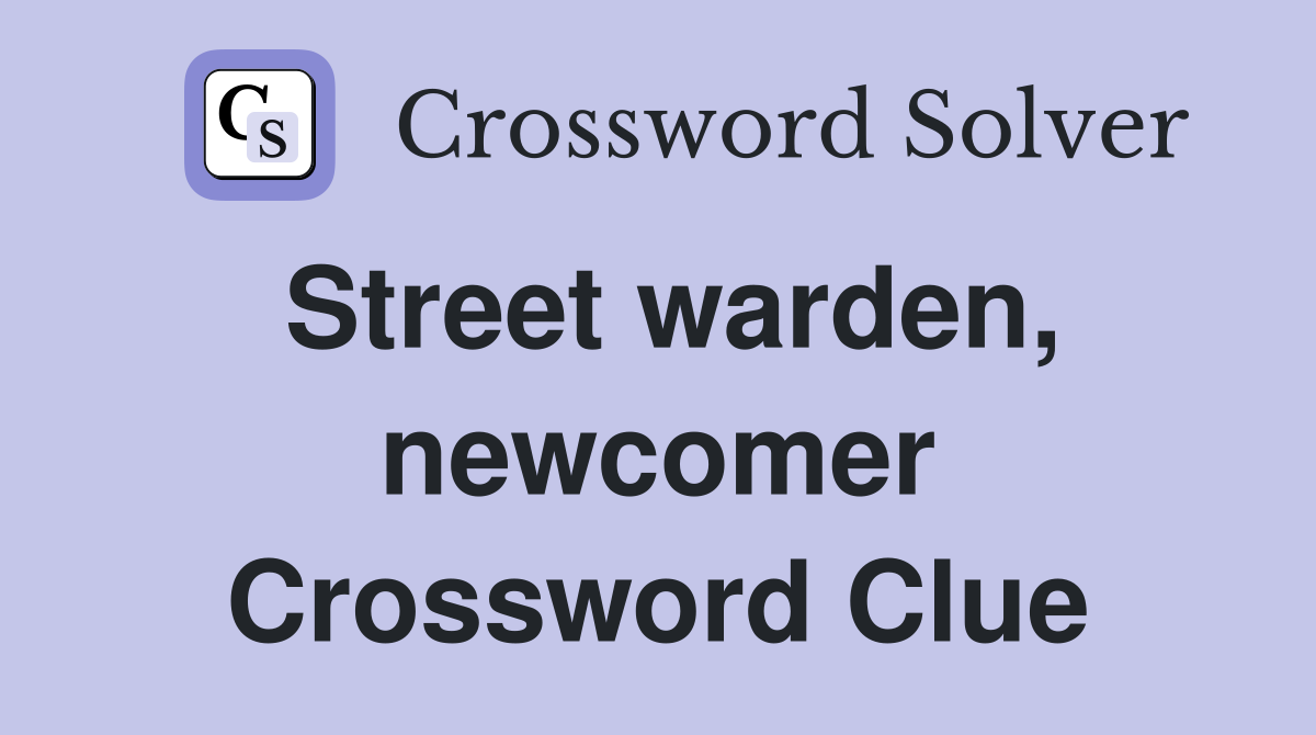 Street warden, newcomer Crossword Clue