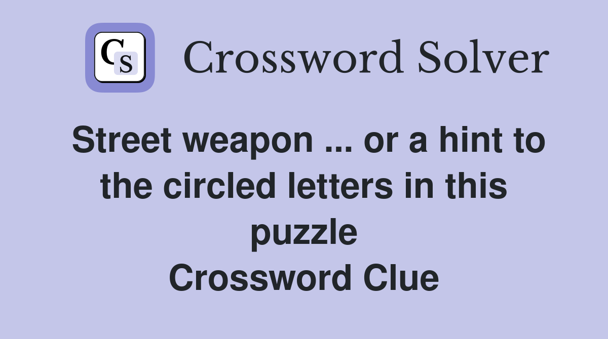 Street weapon ... or a hint to the circled letters in this puzzle Crossword Clue