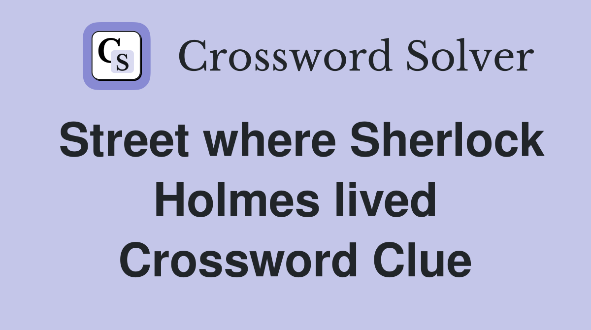 Street where Sherlock Holmes lived Crossword Clue