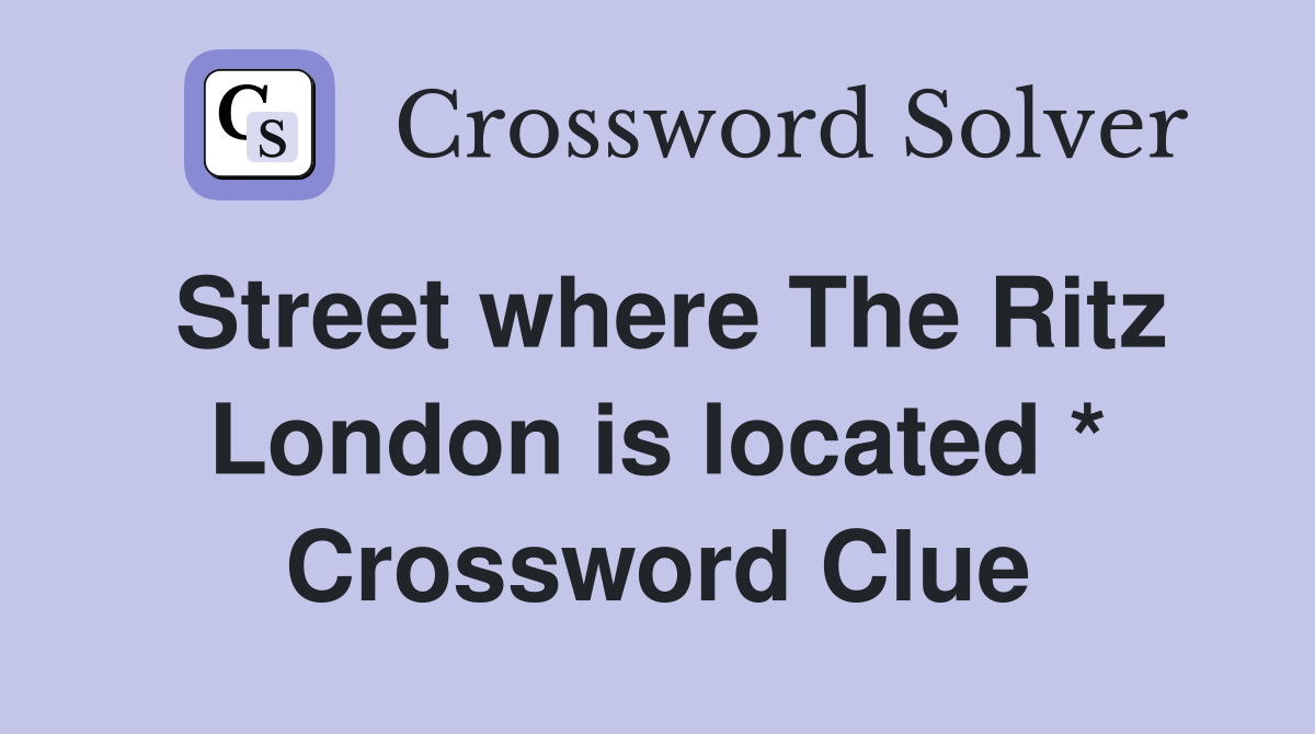 Street where The Ritz London is located * Crossword Clue