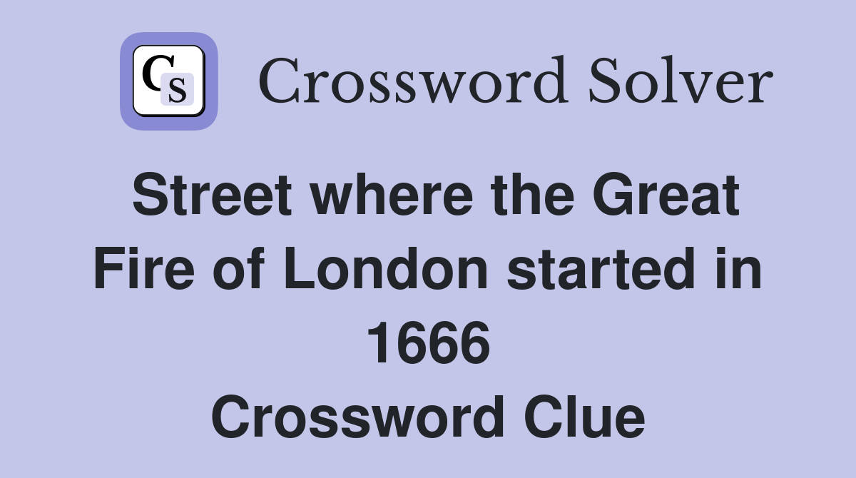 Street where the Great Fire of London started in 1666 Crossword Clue