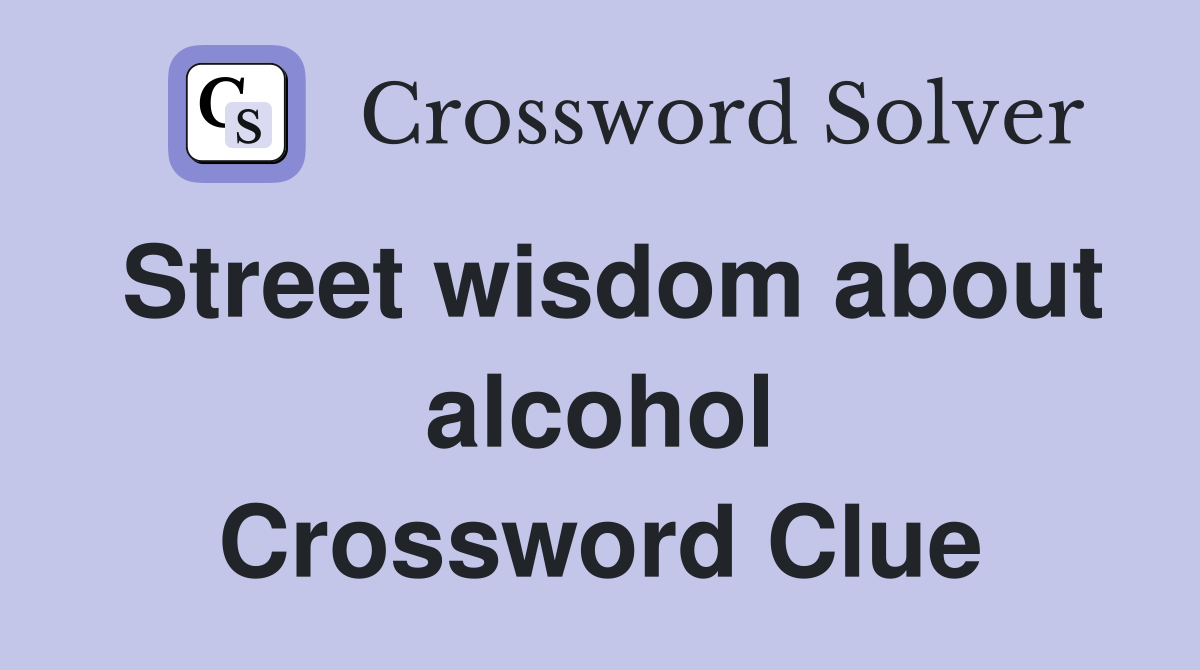 Street wisdom about alcohol Crossword Clue