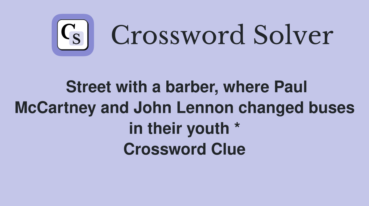 Street with a barber, where Paul McCartney and John Lennon changed buses in their youth * Crossword Clue