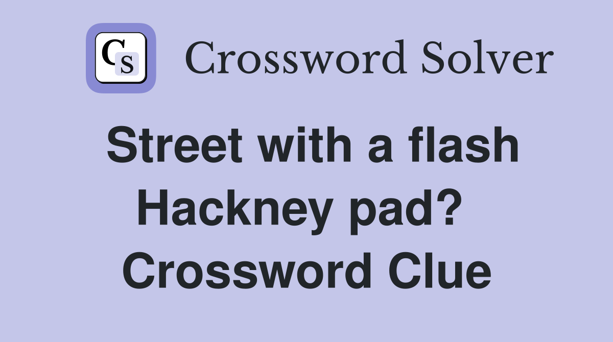 Street with a flash Hackney pad?  Crossword Clue