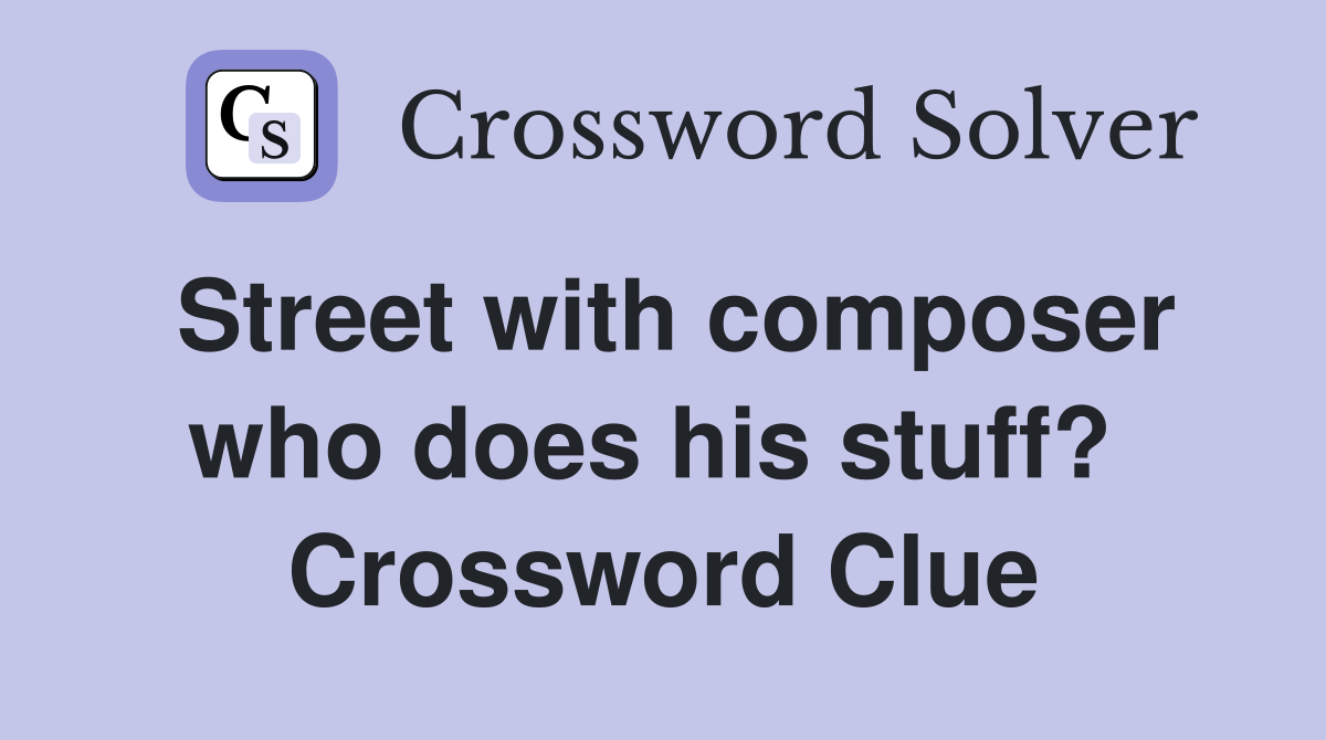 Street with composer who does his stuff?  Crossword Clue