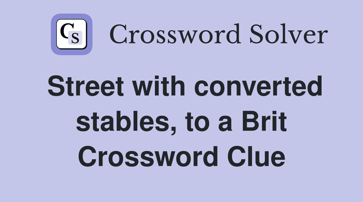 Street with converted stables, to a Brit Crossword Clue