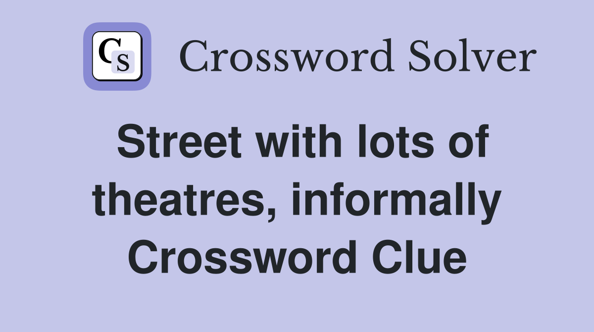Street with lots of theatres, informally Crossword Clue