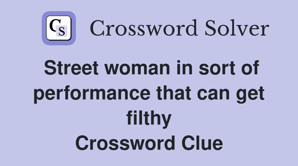 Street woman in sort of performance that can get filthy Crossword Clue