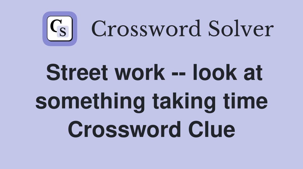 Street work -- look at something taking time Crossword Clue