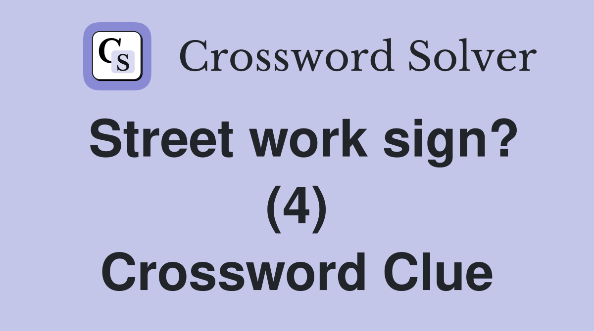 Street work sign? (4) Crossword Clue