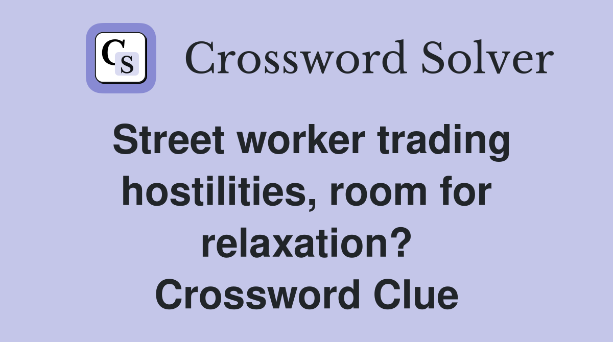 Street worker trading hostilities, room for relaxation? Crossword Clue