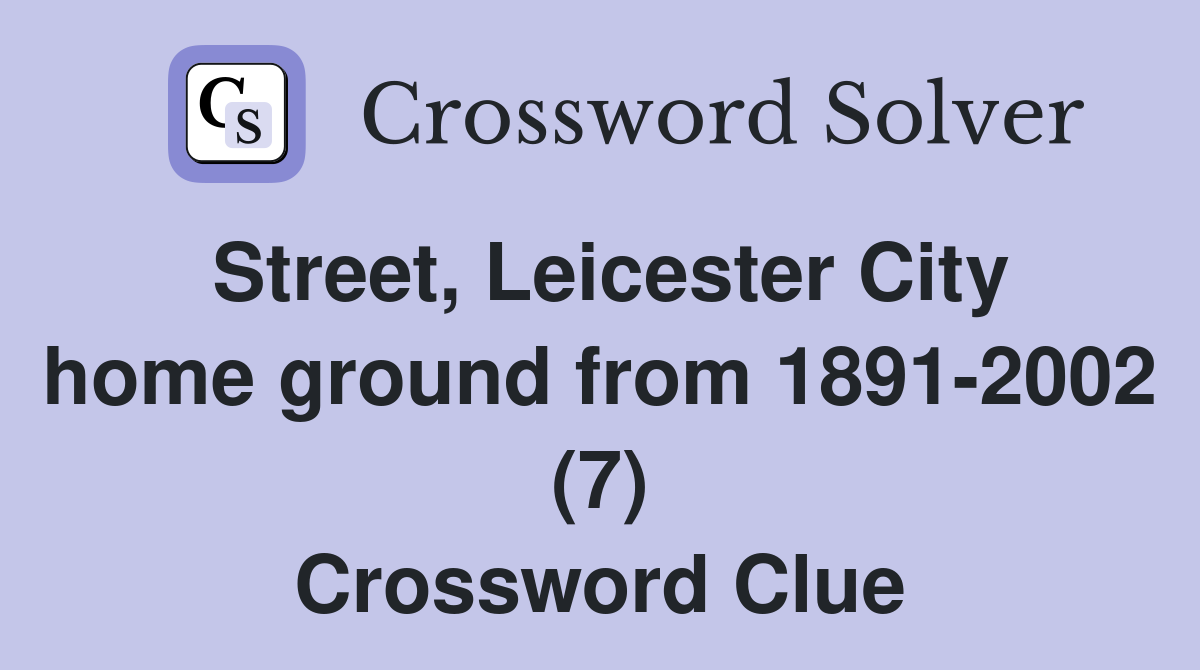 Street, Leicester City home ground from 1891-2002 (7) Crossword Clue