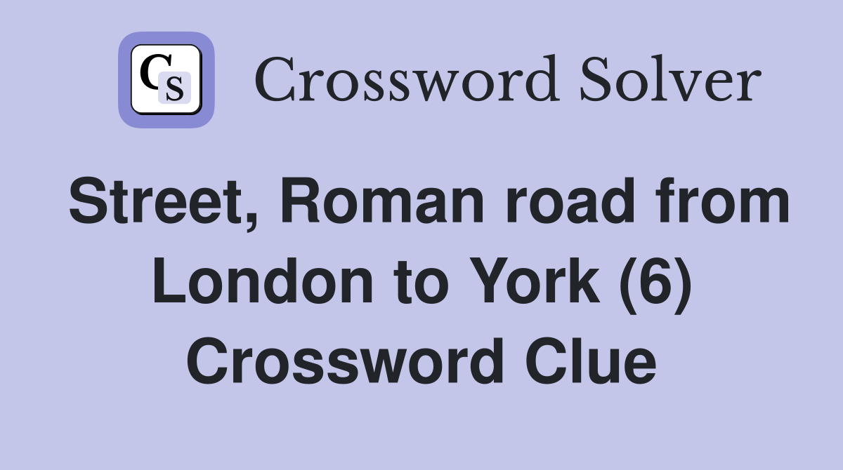 Street, Roman road from London to York (6) Crossword Clue