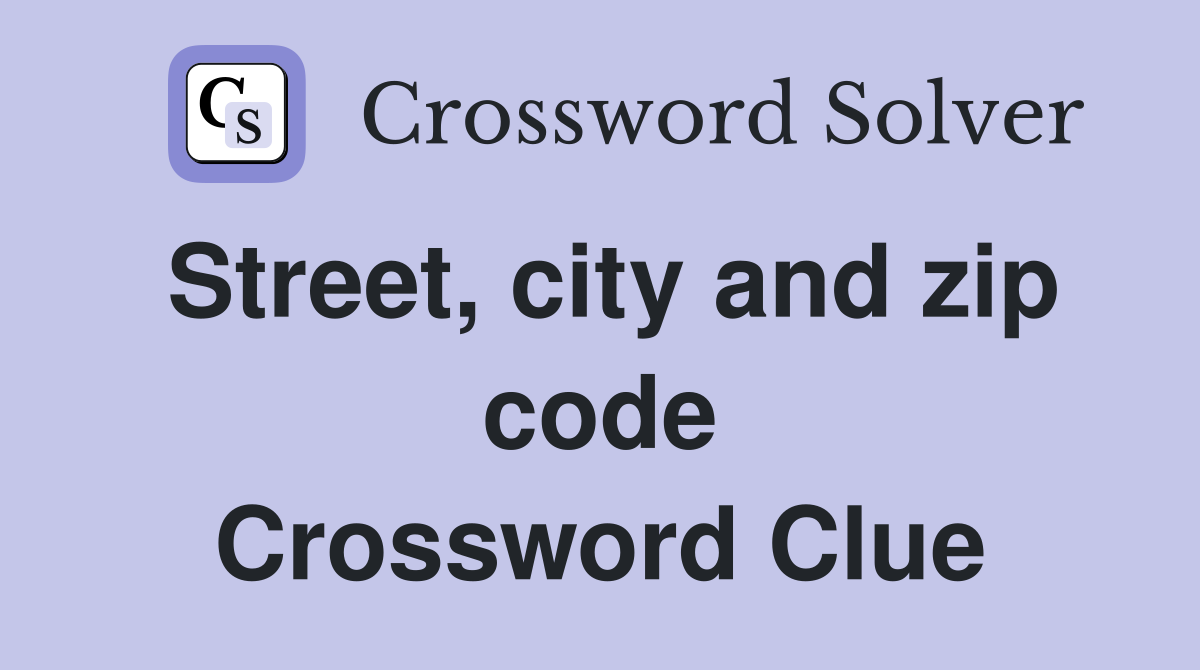 Street, city and zip code Crossword Clue