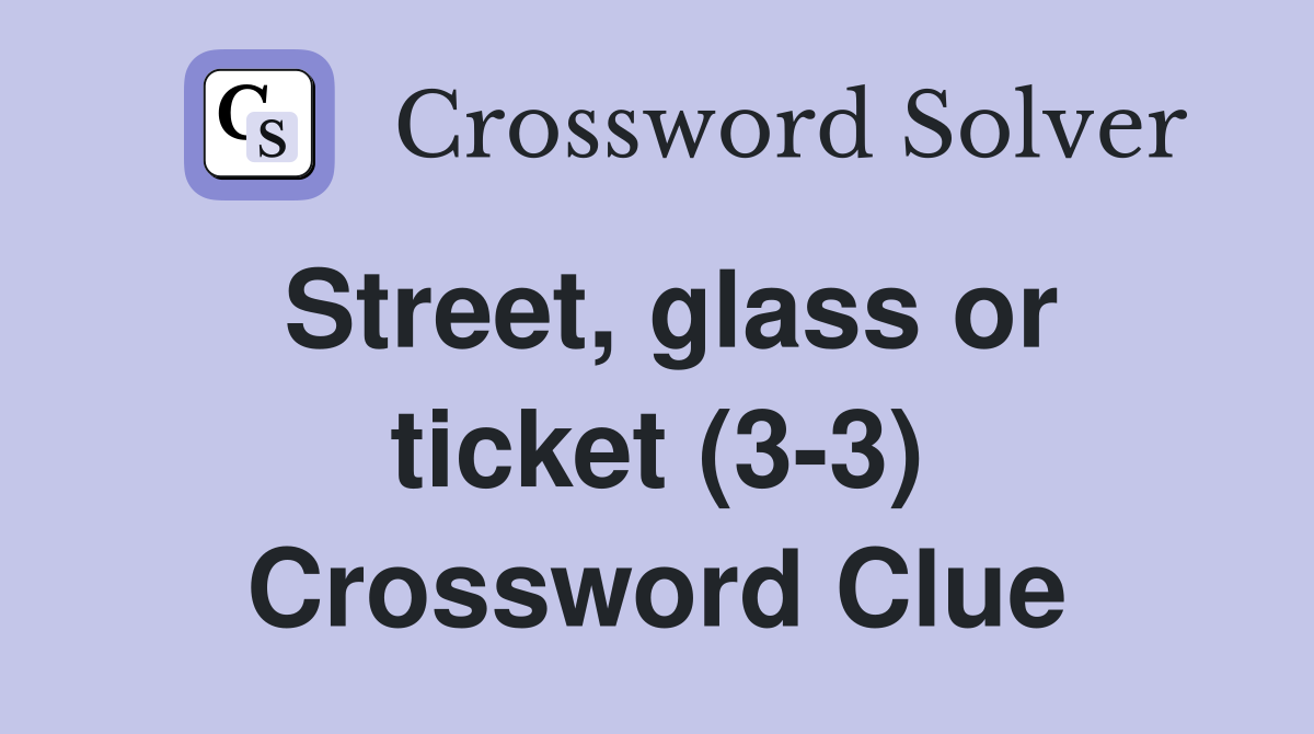 Street, glass or ticket (3-3) Crossword Clue