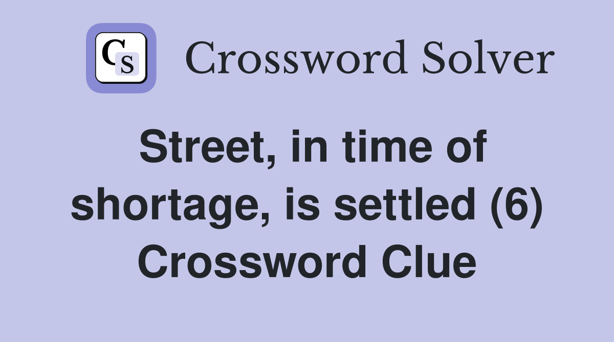 Street, in time of shortage, is settled (6) Crossword Clue