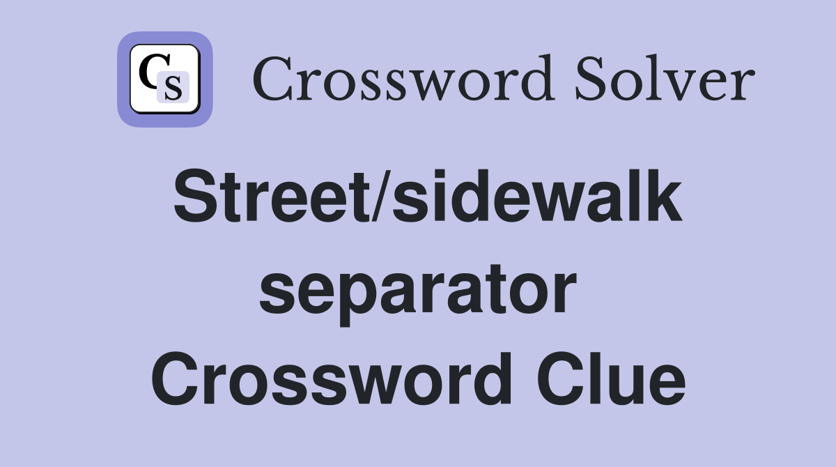Street/sidewalk separator Crossword Clue