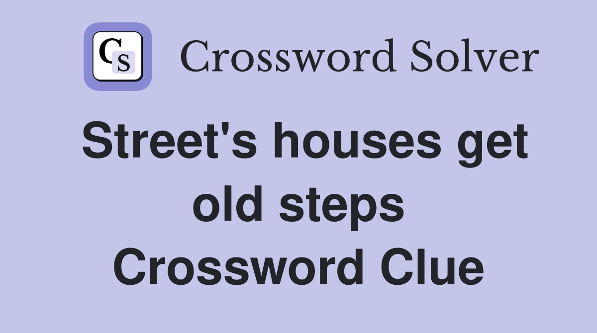 Street's houses get old steps Crossword Clue