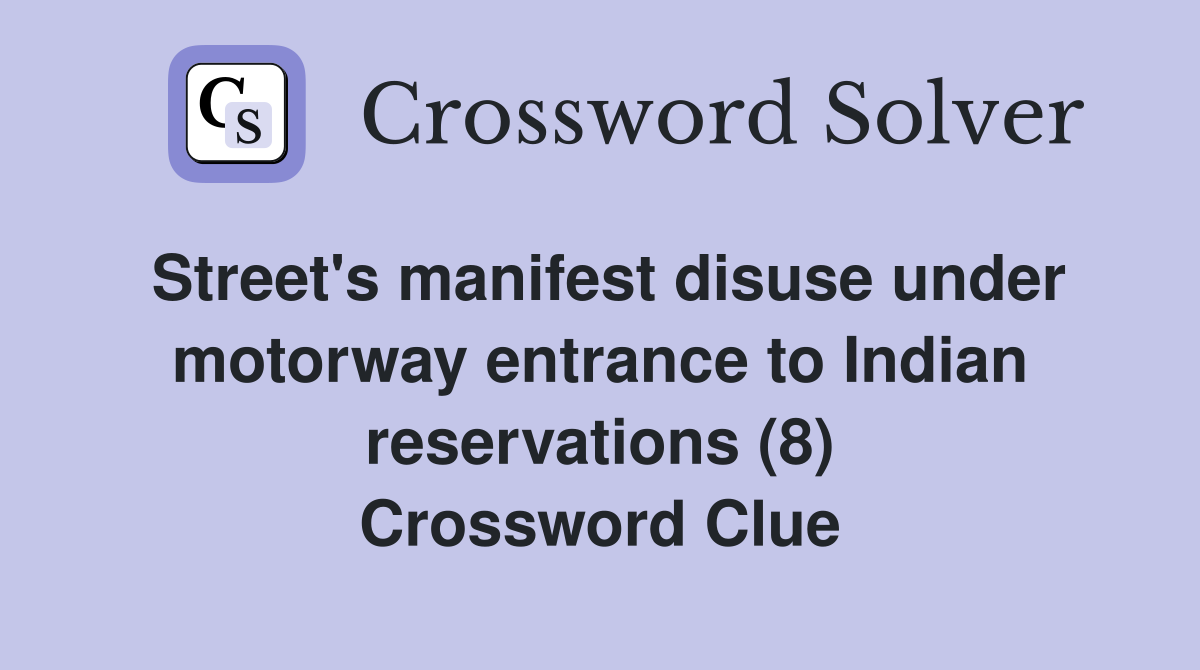 Street's manifest disuse under motorway entrance to Indian reservations (8) Crossword Clue