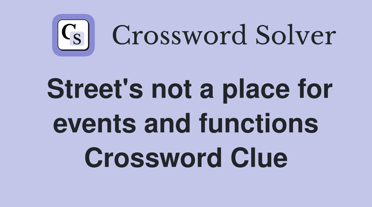 Street's not a place for events and functions Crossword Clue